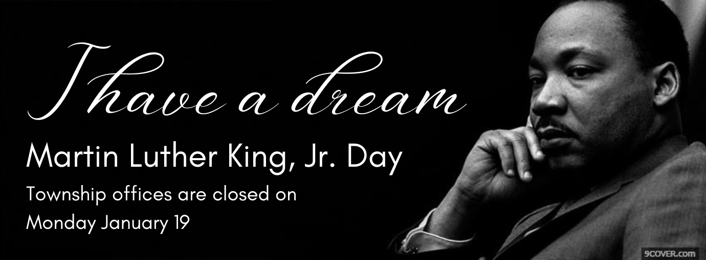 Township offices are closed Monday January 19 in observance of Martin Luther King, Jr. Day.